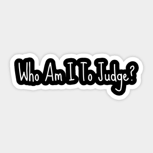 Who-Am-I-To-Judge Sticker